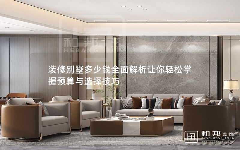 裝修別墅多少錢(qián)全面解析讓你輕松掌握預(yù)算與選擇技巧
